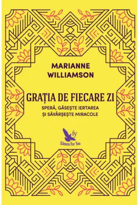 Gratia de fiecare zi. Spera, gaseste iertarea si savarseste miracole