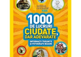 National Geographic Kids. 1000 de lucruri ciudate, dar adevarate. Informatii trasnite si fotografii bizare