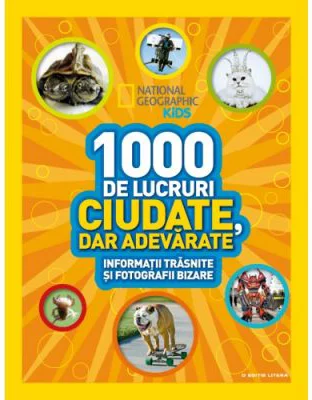 National Geographic Kids. 1000 de lucruri ciudate, dar adevarate. Informatii trasnite si fotografii bizare