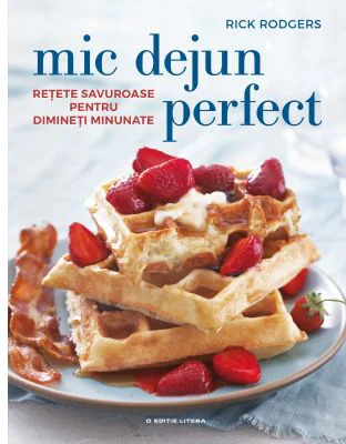 Mic dejun perfect. Retete savuroase pentru dimineti minunate