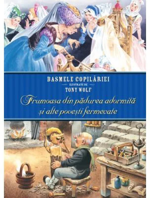 Basmele copilariei ilustrate de Tony Wolf. Frumoasa din padurea adormita si alte povesti fermecate