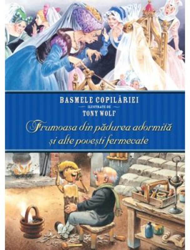 Basmele copilariei ilustrate de Tony Wolf. Frumoasa din padurea adormita si alte povesti fermecate