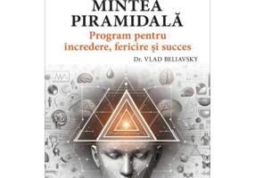 Mintea piramidala. Program pentru incredere, fericire si succes - dr. Vlad Beliavsky