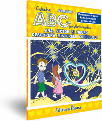 Ana, Victor si Neuro descopera misterele creierului. Descopera cum functioneaza creierul tau. Colectia ABC-ul povestilor terapeutice