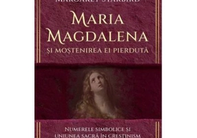 Maria Magdalena si mostenirea ei pierduta - Margaret Starbird