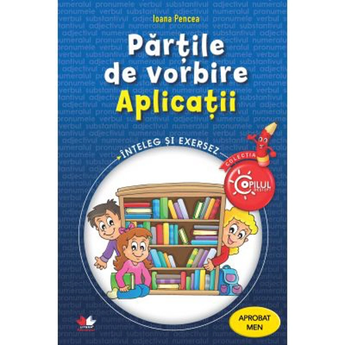 Partile de vorbire. Aplicatii. Caiet de lucru pentru clasele 3-4