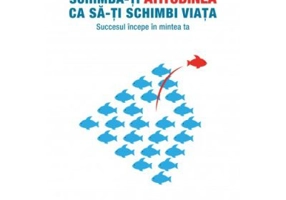 Schimba-ti atitudinea ca sa-ti schimbi viata. Succesul incepe in mintea ta
