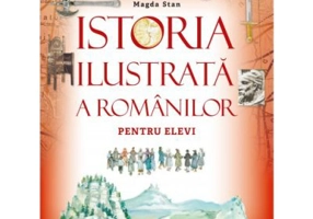 Istoria ilustrata a romanilor pentru elevi - Magda Stan