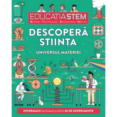 Educatia STEM. Descopera stiinta. Universul materiei