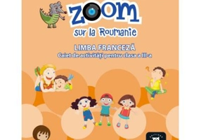 Zoom sur la Roumanie. Limba franceza, caiet de activitati pentru clasa a III-a - Elena Raisa Vlad