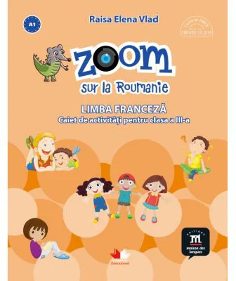 Zoom sur la Roumanie. Limba franceza, caiet de activitati pentru clasa a III-a - Elena Raisa Vlad