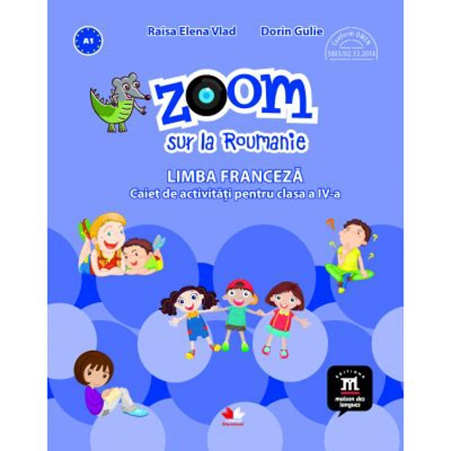 Zoom sur la Roumanie. Limba franceza. Caiet de activitati pentru clasa a 4-a - Elena Raisa Vlad