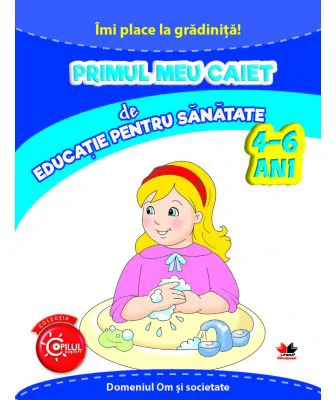 Imi place la gradinita. Primul meu caiet de educatie pentru sanatate. 4-6 ani