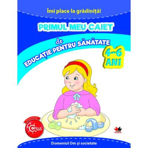 Imi place la gradinita. Primul meu caiet de educatie pentru sanatate. 4-6 ani