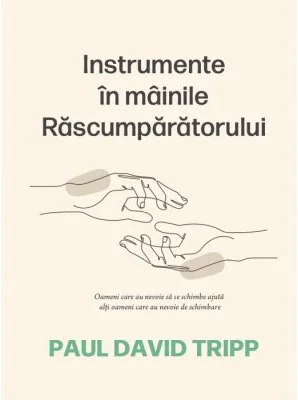 Instrumente in mainile Rascumparatorului - Paul David Tripp