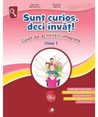 Sunt curios, deci invat! Caiet de activitati integrate - Clasa 1 - Gabriela Barbulescu, Nicoleta Stanica