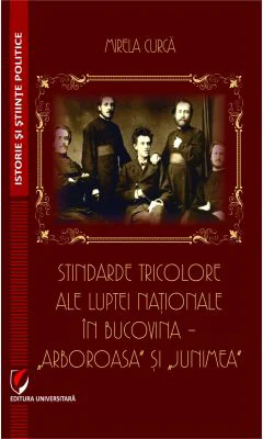 Stindarde tricolore ale luptei nationale in Bucovina - ”Arboroasa„ si ”Junimea„ - Mirela Curca