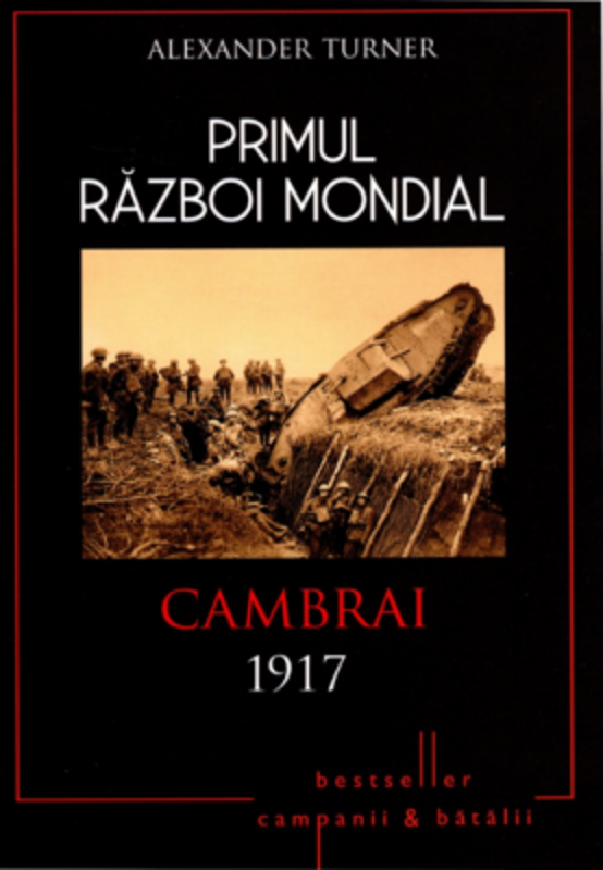 Primul Razboi Mondial. Cambrai 1917 - Alexander Turner