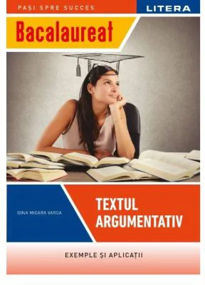 Bacalaureat. Textul argumentativ. Clasa a 12 - a - Gina Mioara Varga