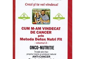 Cum m-am vindecat de cancer prin Metoda Detox Nutri Fit. Volumul 2
