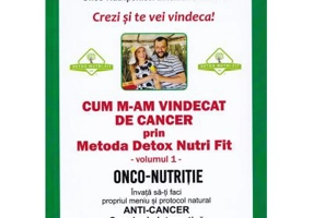 Cum m-am vindecat de cancer prin Metoda Detox Nutri Fit Volumul 1