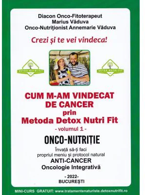 Cum m-am vindecat de cancer prin Metoda Detox Nutri Fit Volumul 1