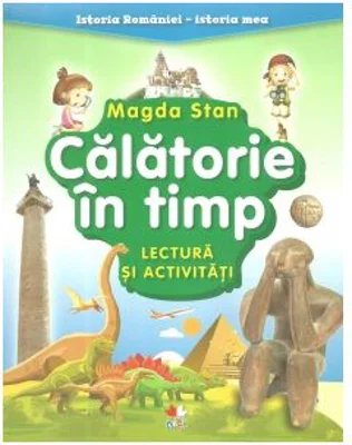 Istoria Romaniei, Istoria mea. Calatorie in timp. Lectura si activitati - Magda Stan