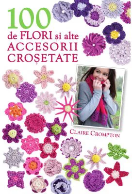 100 de flori si alte accesorii crosetate (format mic)