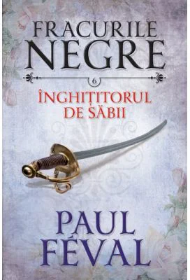 Fracurile negre (vol. 6). Inghititorul de sabii - Paul Feval