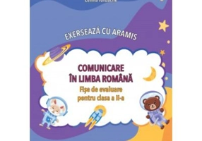 Exerseaza cu Aramis Comunicare in Limba Romana fise de evaluare pentru clasa a 2-a - Celina Iordache