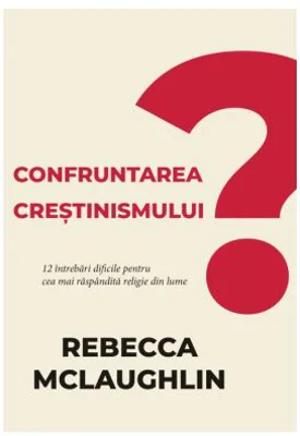 Confruntarea crestinismului - Rebecca McLaughlin
