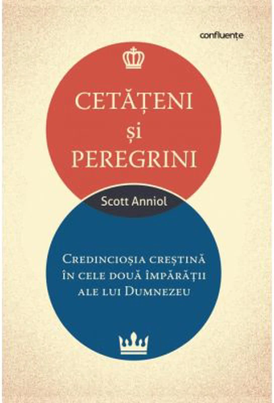 Cetateni si peregrini. Credinciosia crestina in cele doua imparatii ale lui Dumnezeu - Scott Aniol