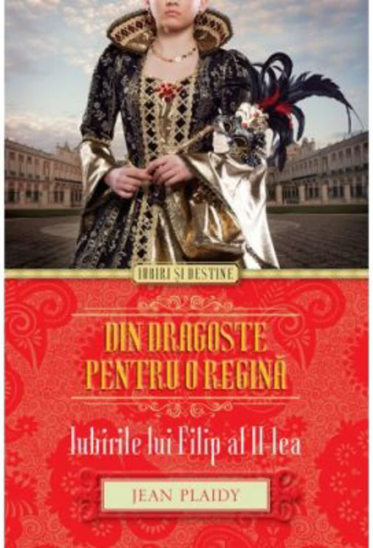 Din dragoste pentru o regina. Iubirile lui Filip al II-lea