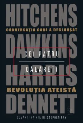 Cei patru calareti. Conversatia care a declansat revolutia ateista - Daniel C. Dennett, Sam Harris, Richard Dawkins, Christopher Hitchens