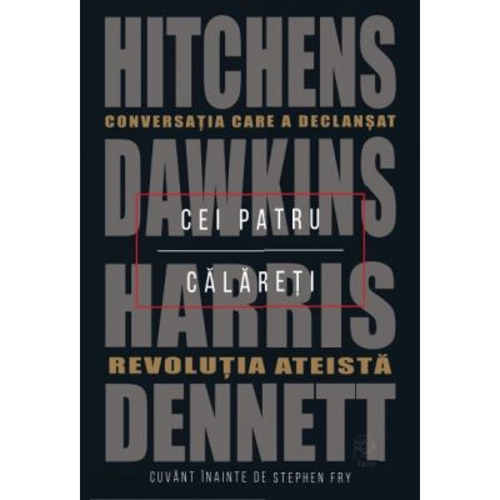 Cei patru calareti. Conversatia care a declansat revolutia ateista - Daniel C. Dennett, Sam Harris, Richard Dawkins, Christopher Hitchens