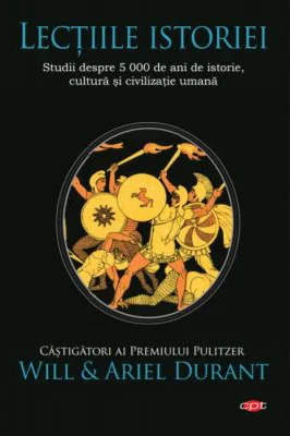 Lectiile istoriei. Studii despre 5 000 de ani de istorie, cultura si civilizatie umana - Will si Ariel Durant
