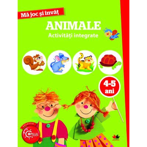 Ma joc si invat. Animale. Activitati integrate. 4-5 ani