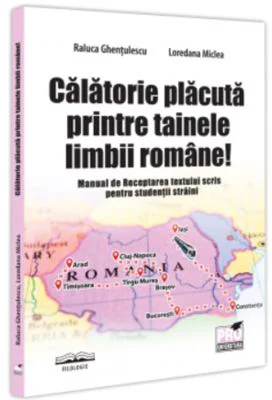 Calatorie placuta printre tainele limbii romane! Manual de Receptarea textului scris pentru studentii straini - Raluca Ghentulescu, Loredana Miclea