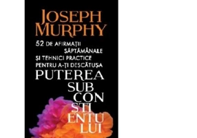 52 de afirmatii saptamanale si tehnici practice pentru a-ti descatusa puterea subconstientului