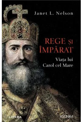 Rege si imparat. Viata lui Carol cel Mare