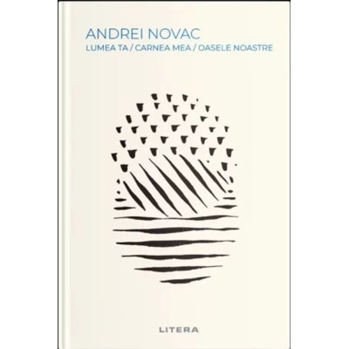 Lumea ta / carnea mea / oasele noastre - Andrei Novac