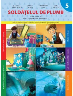 Soldatelul de plumb. Caiet de lucru. Clasa pregatitoare. Semestrul I - Daniela Besliu, Elena Niculae, Florentina Chifu, Gabriela Barbulescu