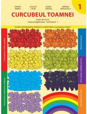 Curcubeul Toamnei. Caiet de lucru. Clasa pregatitoare. Semestrul I - Doina Cindea, Marina Radulescu, Olguta Calin, Sorina Barbu