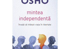 Osho. Mintea independenta. Invata sa traiesti viata in libertate