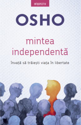 Osho. Mintea independenta. Invata sa traiesti viata in libertate