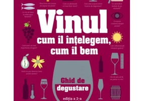 Vinul. Cum il intelegem, cum il bem. Ghid de degustare (reeditare)