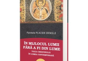 In mijlocul lumii fara a fi din lume: viata crestinului in lumea contemporana - Placide Deseille