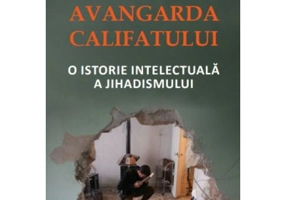 Avangarda Califatului. O istorie intelectuala a jihadismului - Ovidiu Raetchi