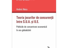 Teoria jocurilor de concurenta intre S. U. A. si U. E. Politicile de concentrare economica in era globalizarii - Andrei Alecu
