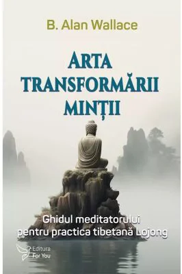 Arta transformarii mintii - Dr. B. Alan Wallace